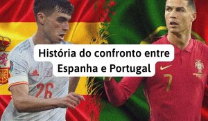 Confronto memorável | História do futebol Espanha vs Portugal